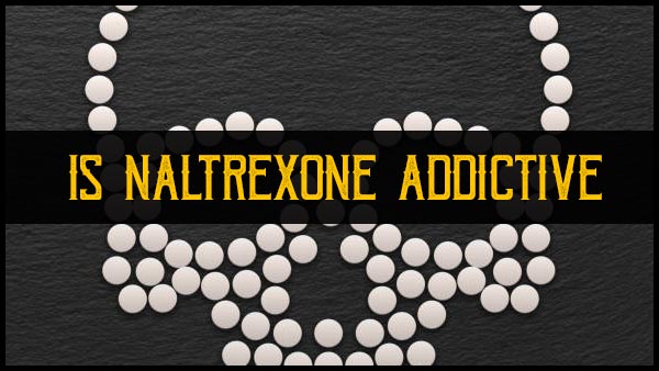 is naltrexone addictive
